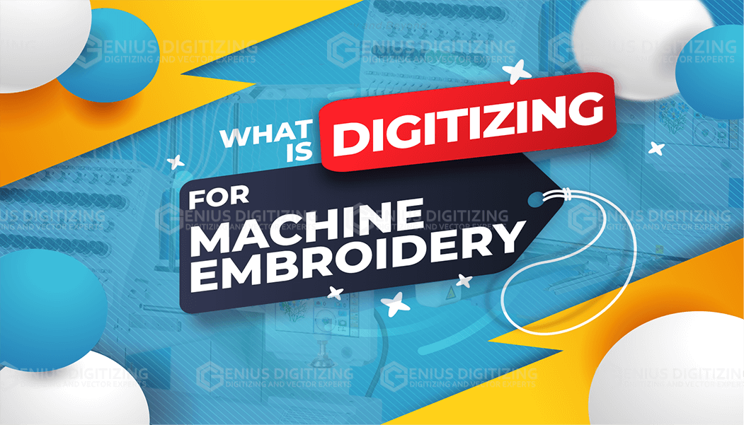 What Is Digitizing For Machine Embroidery? The Complete Guide For 2021